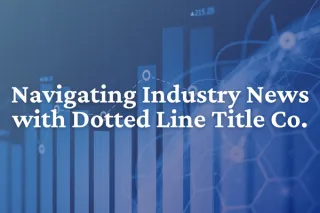 Navigating Industry News with Dotted Line Title Co.