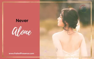 How I Know I am Never Alone and What You Need to Know