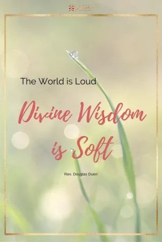 The World is Loud - Divine Wisdom is Soft