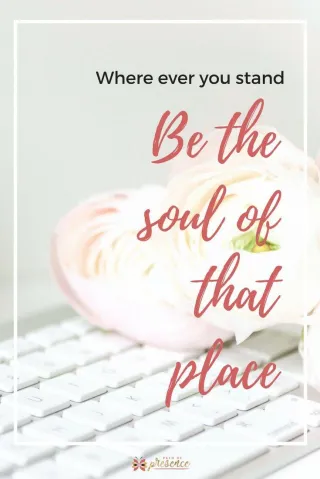 Where Ever You Stand - Be the Soul of That Place