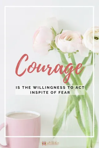 Courage is the Willingness to Act Inspire of Fear