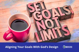 Aligning Your Goals With God’s Design