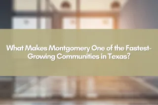 What Makes Montgomery One of the Fastest-Growing Communities in Texas?