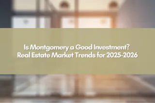 Is Montgomery a Good Investment? Real Estate Market Trends for 2025–2026