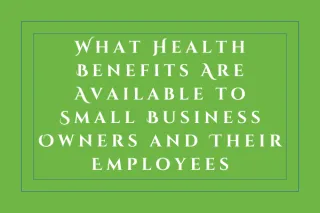 What Health Benefits Are Available to Small Business Owners and Their Employees