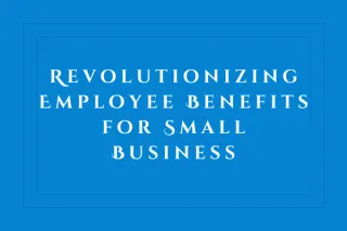 Business Health Market: Revolutionizing Employee Benefits for Small Business