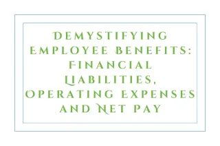 Demystifying Employee Benefits: Financial Liabilities, Operating Expenses and Net Pay