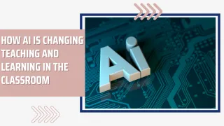 How AI is Changing Teaching and Learning in the Classroom