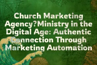 Ministry in the Digital Age: Authentic Connection Through Marketing Automation