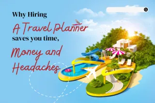Hiring Why a Travel Planner Saves You Money, Time, and Headaches