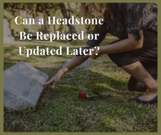 Can a Headstone Be Replaced or Updated Later?