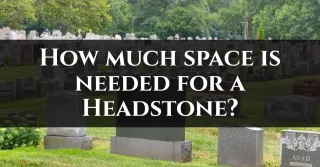 How Much Space Do You Need for a Headstone in a Cemetery?