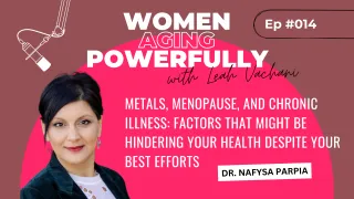Metals, Menopause, Chronic Illness: Factors that Might Be Hindering Health Despite Your Best Efforts with Dr. Nafysa Parpia #014