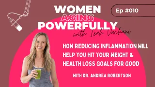 How Reducing Inflammation will help you Hit your Weight & Health Loss Goals for Good with Dr. Andrea Robertson #010