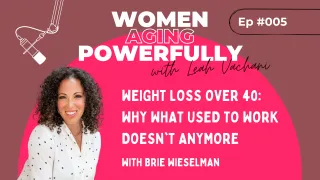 Weight Loss Over 40: Why What Used to Work Doesn't Anymore with Brie Wieselman #005