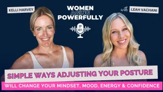 Simple Ways Adjusting your Posture will Change your Mindset, Mood, Energy and Confidence with Kelli Harvey #021