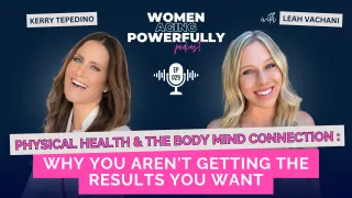 Physical Health & The Body Mind Connection: Why You Aren't Getting the Results You Want with Kerry Tepedino #029