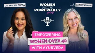 Empowering Women Over 40 with Ayurveda: Unlocking the Secrets to Thriving Through Menopause - Shivani Gupta #034