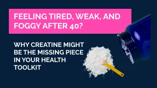 Feeling Tired, Weak, and Foggy After 40? Why Creatine Might Be the Missing Piece in Your Health Toolkit
