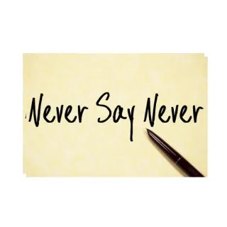 Never Say Never!