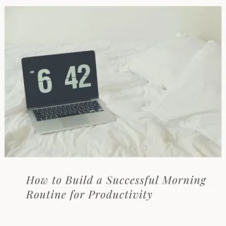 How to Build a Successful Morning Routine for Productivity