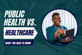 Public Health vs. Healthcare: What’s the Difference, and Why Does It Matter for Your Community?