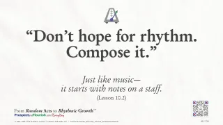 “Don’t hope for rhythm. Compose it.”