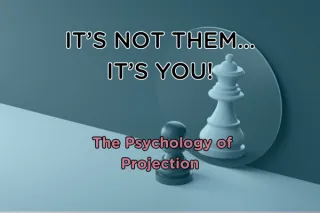 It’s not them… It’s you! The Psychology of Projection