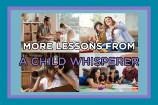 More Lessons from “The Child Whisperer”: How to Get Kids to Like You