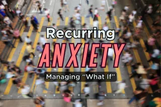 Recurring Anxiety: Managing "What If"