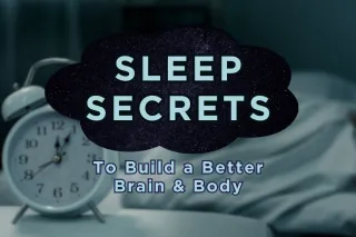 Sleep Secrets to Build a Better Brain and Body