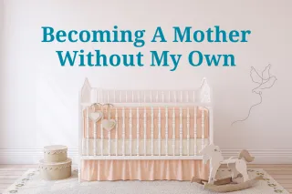 Becoming a Mother Without My Own