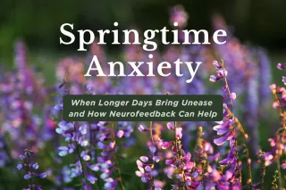 Springtime Anxiety: When Longer Days Bring Unease and How Neurofeedback Can Help

