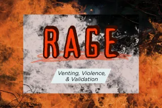 Rage: Venting, Violence, & Validation