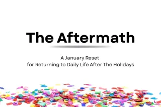 The Aftermath: A January Reset for Returning to Daily Life After The Holidays