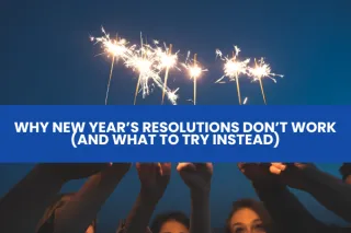 Why New Year’s Resolutions Don’t Work (And What to Try Instead)