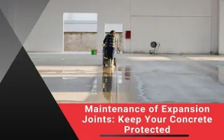 Maintenance of Expansion Joints: Keep Your Concrete Protected