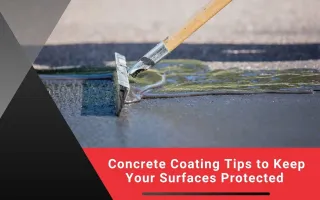 Concrete Coating Tips to Keep Your Surfaces Protected