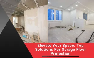 Elevate Your Space: Top Solutions For Garage Floor Protection