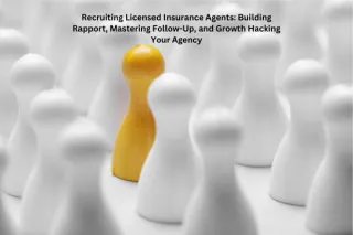 Recruiting Licensed Insurance Agents: Building Rapport, Mastering Follow-Up, and Growth Hacking Your Agency