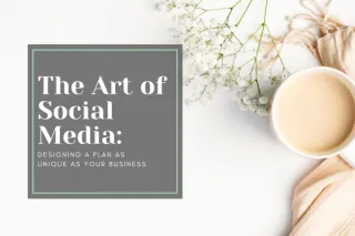 The Art of Social Media: Designing a Plan as Unique as Your Business 