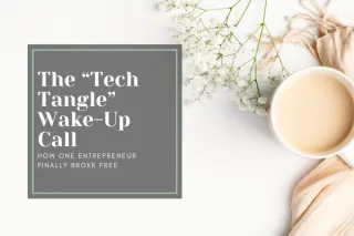 The “Tech Tangle” Wake-Up Call: How One Entrepreneur Finally Broke Free