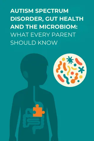 Autism Spectrum Disorder, Gut Health, and the Microbiome: What Every Parent Should Know