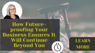 How Future-proofing Your Business Ensures It Will Continue Beyond Yourself 