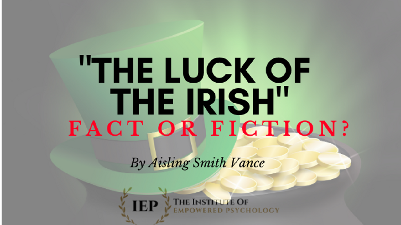 THE LUCK OF THE IRISH - FACT OR FICTION
