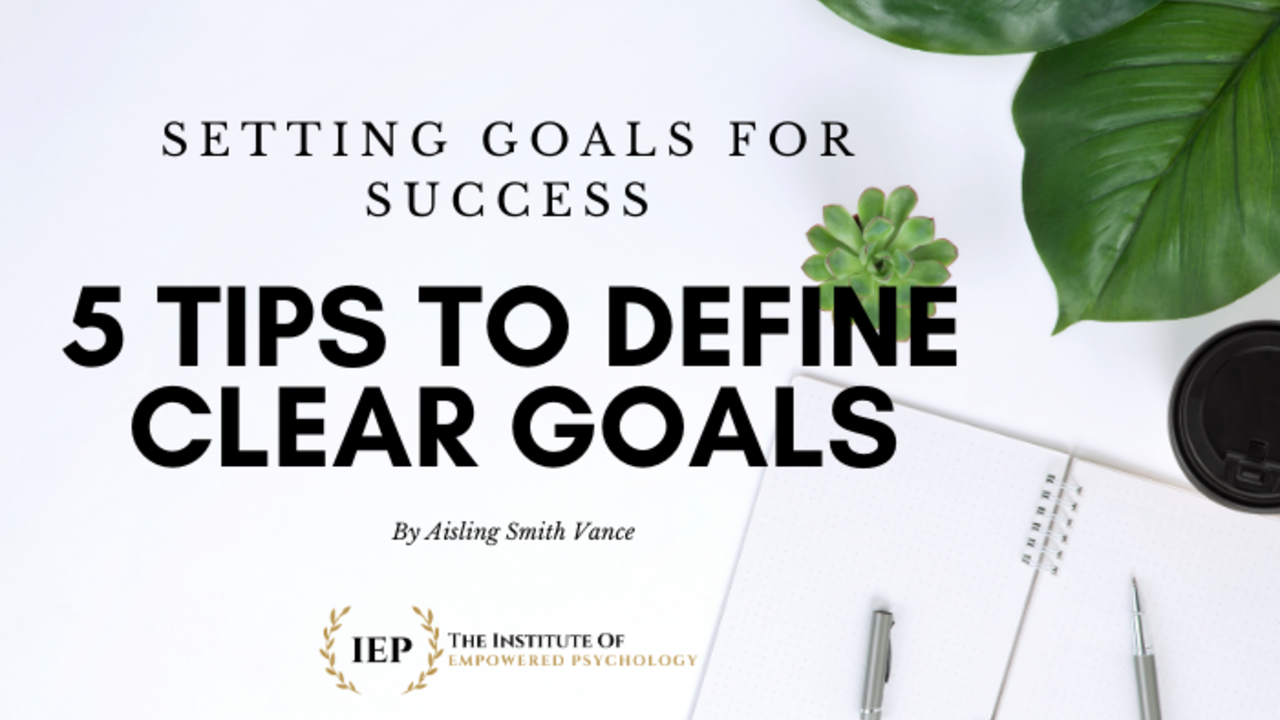 SETTING GOALS FOR SUCCESS: 5 TIPS TO DEFINE CLEAR GOALS
