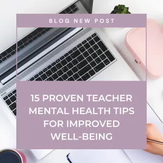 15 PROVEN TEACHER MENTAL HEALTH TIPS FOR IMPROVED WELL-BEING