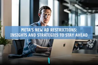 Meta’s New Ad Restrictions: Insights and Strategies to Stay Ahead