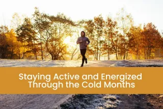 Staying Active and Energized Through the Cold Months