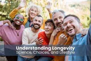 Understanding Longevity: Science, Choices, and Lifestyle